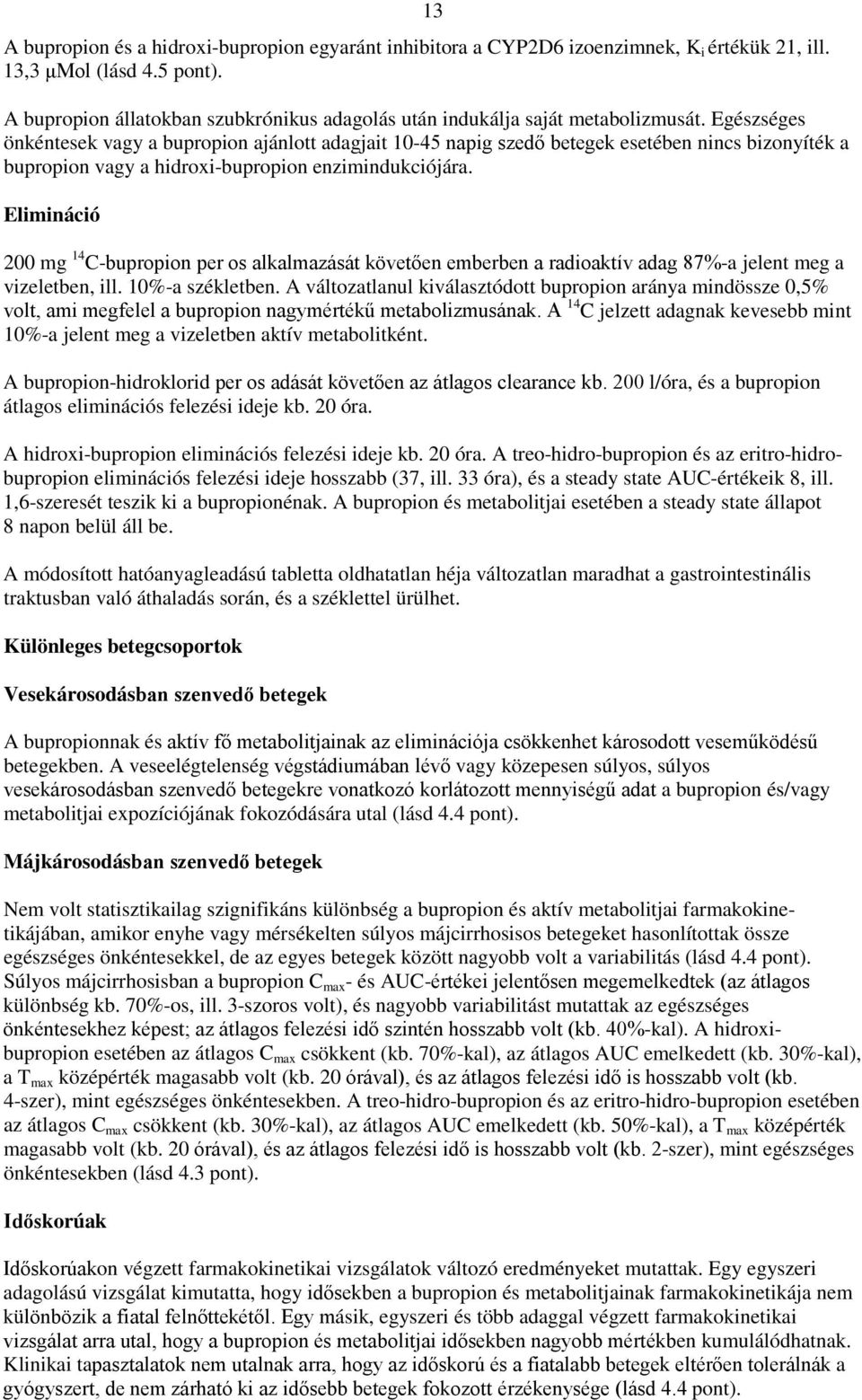 Egészséges önkéntesek vagy a bupropion ajánlott adagjait 10-45 napig szedő betegek esetében nincs bizonyíték a bupropion vagy a hidroxi-bupropion enzimindukciójára.