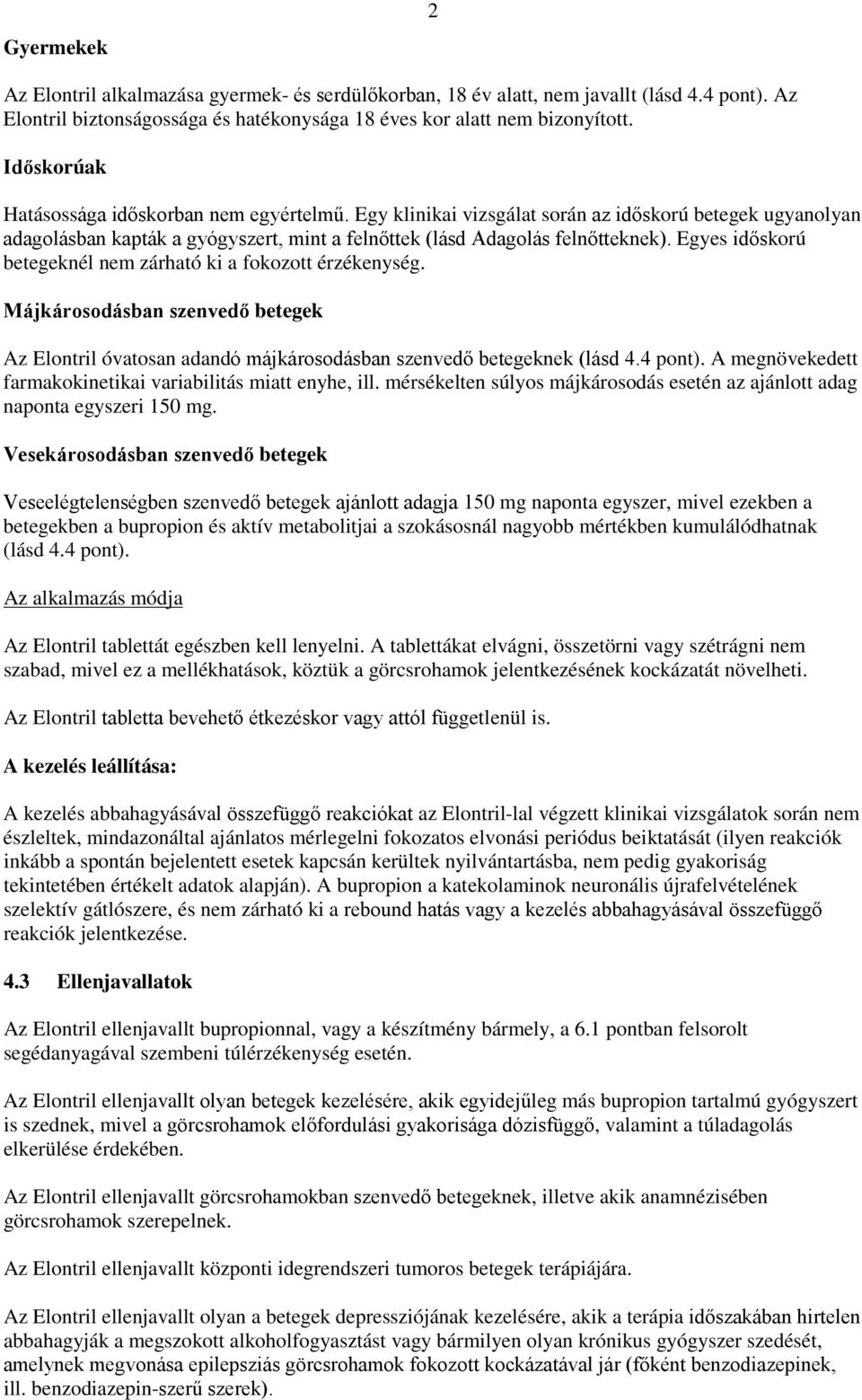 Egyes időskorú betegeknél nem zárható ki a fokozott érzékenység. Májkárosodásban szenvedő betegek Az Elontril óvatosan adandó májkárosodásban szenvedő betegeknek (lásd 4.4 pont).