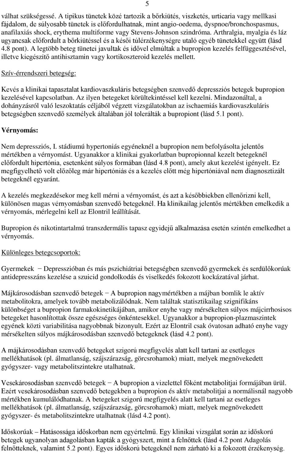 vagy Stevens-Johnson szindróma. Arthralgia, myalgia és láz ugyancsak előfordult a bőrkiütéssel és a késői túlérzékenységre utaló egyéb kel együtt (lásd 4.8 pont).