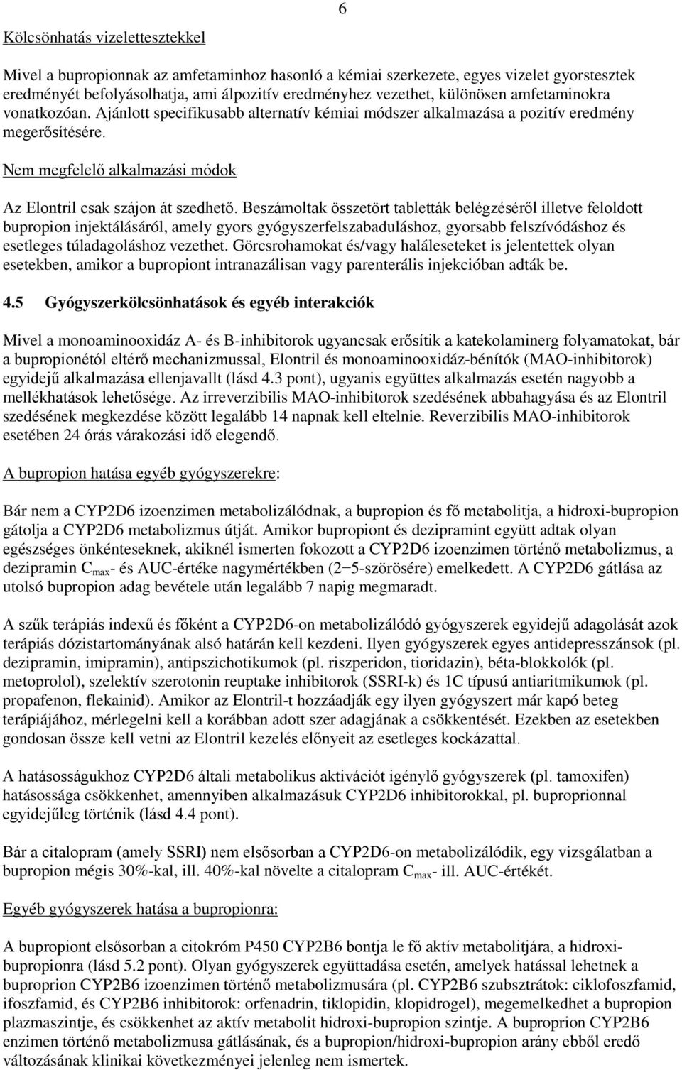 Beszámoltak összetört tabletták belégzéséről illetve feloldott bupropion injektálásáról, amely gyors gyógyszerfelszabaduláshoz, gyorsabb felszívódáshoz és esetleges túladagoláshoz vezethet.