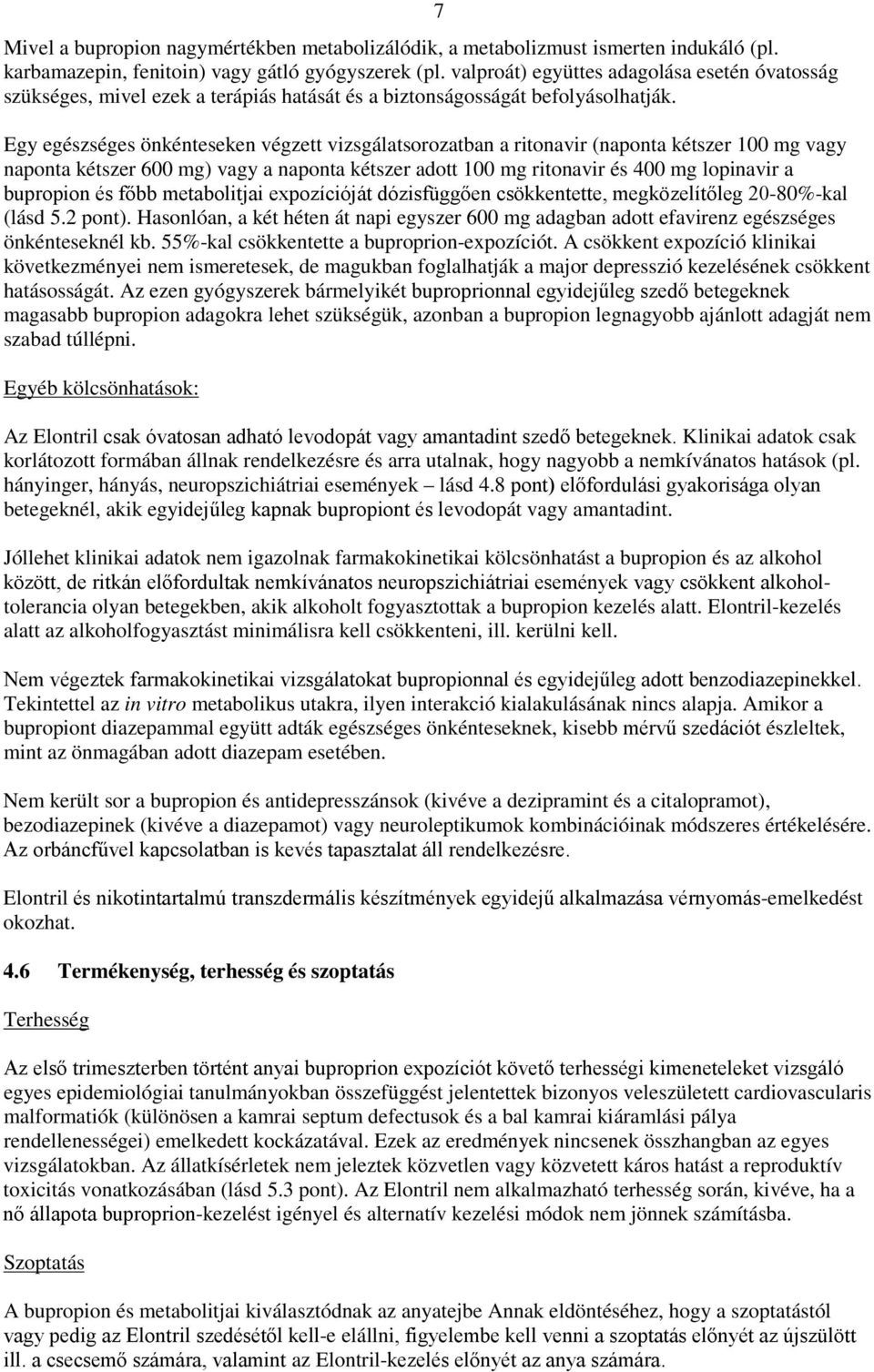 7 Egy egészséges önkénteseken végzett vizsgálatsorozatban a ritonavir (naponta kétszer 100 mg vagy naponta kétszer 600 mg) vagy a naponta kétszer adott 100 mg ritonavir és 400 mg lopinavir a