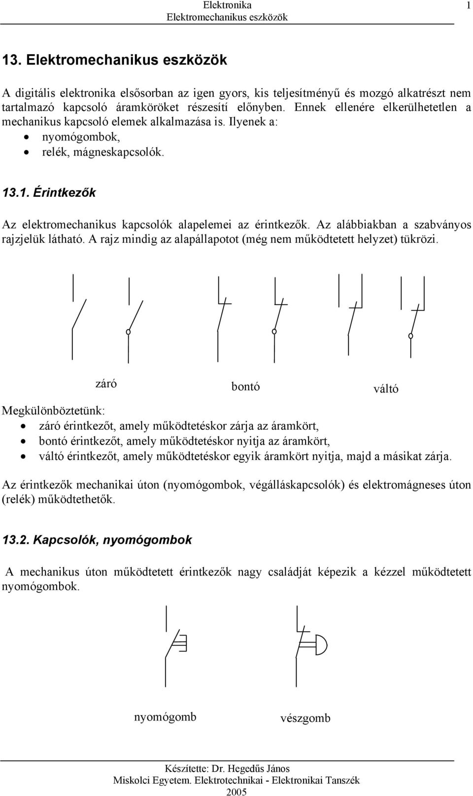 Az alábbiakban a szabványos rajzjelük látható. A rajz mindig az alapállapotot (még nem működtetett helyzet) tükrözi.