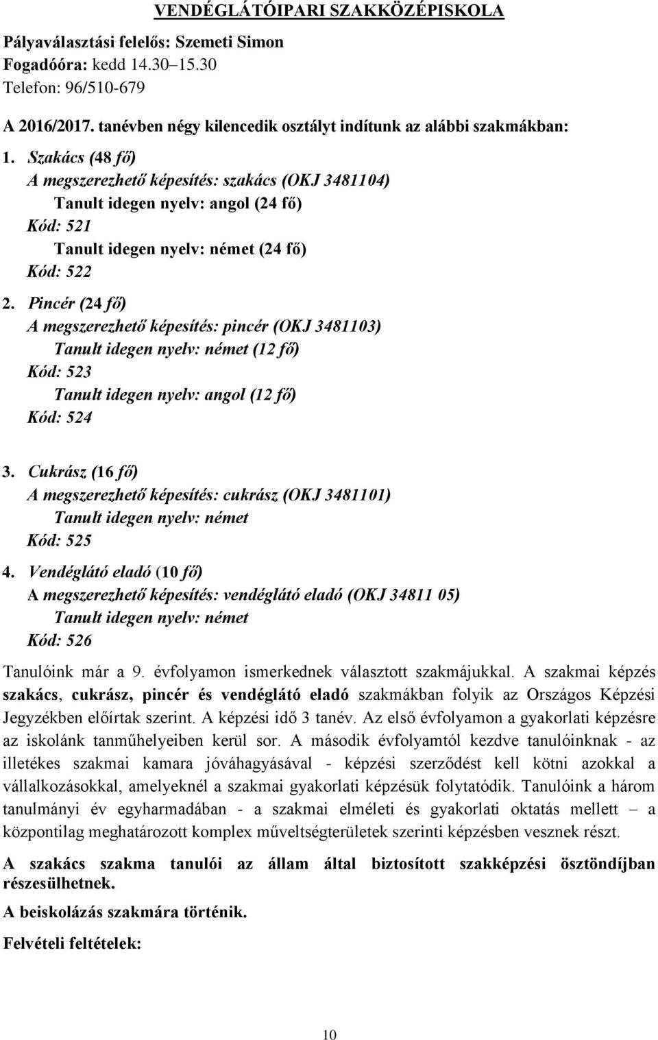 Pincér (24 fő) A megszerezhető képesítés: pincér (OKJ 3481103) Tanult idegen nyelv: német (12 fő) Kód: 523 Tanult idegen nyelv: angol (12 fő) Kód: 524 3.