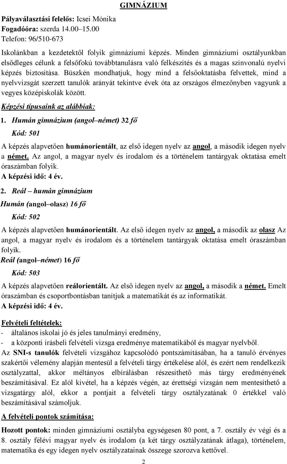 Büszkén mondhatjuk, hogy mind a felsőoktatásba felvettek, mind a nyelvvizsgát szerzett tanulók arányát tekintve évek óta az országos élmezőnyben vagyunk a vegyes középiskolák között.