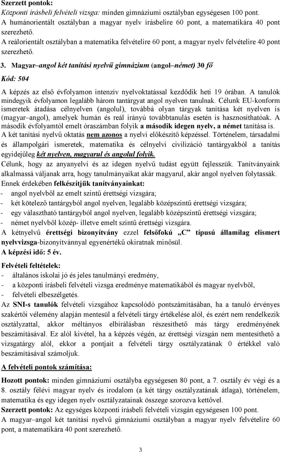 Magyar angol két tanítási nyelvű gimnázium (angol német) 30 fő Kód: 504 A képzés az első évfolyamon intenzív nyelvoktatással kezdődik heti 19 órában.