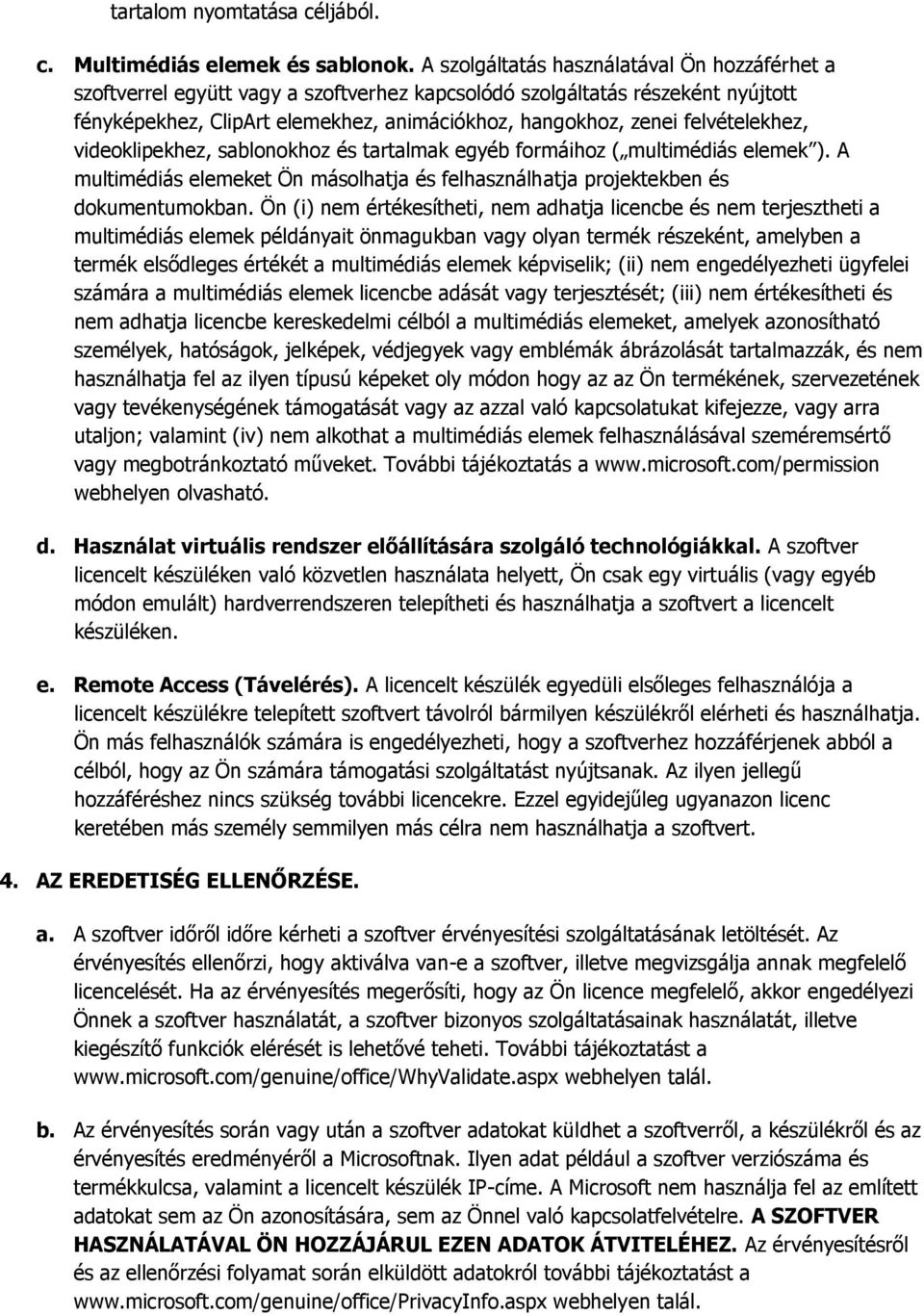 felvételekhez, videoklipekhez, sablonokhoz és tartalmak egyéb formáihoz ( multimédiás elemek ). A multimédiás elemeket Ön másolhatja és felhasználhatja projektekben és dokumentumokban.