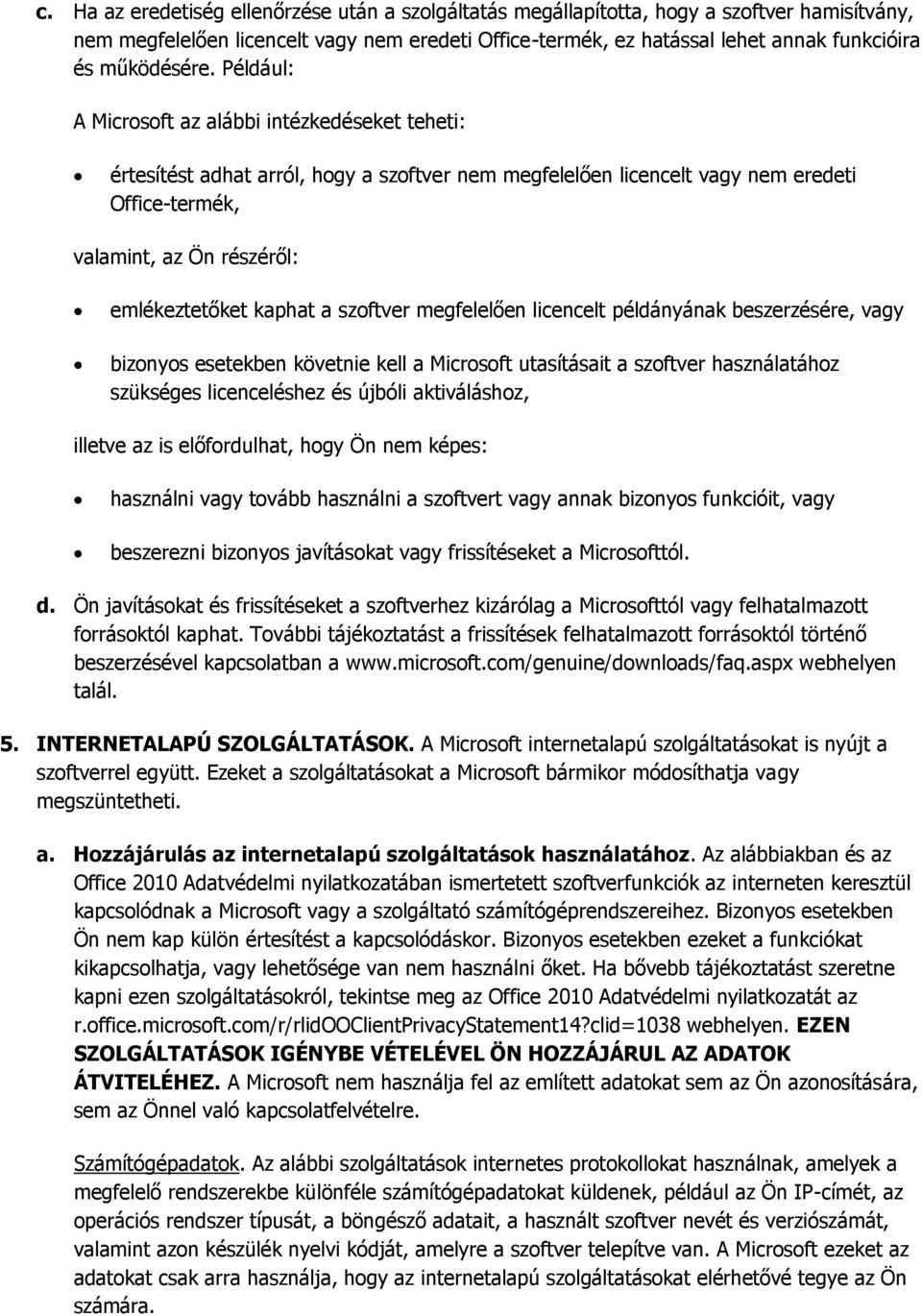 Például: A Microsoft az alábbi intézkedéseket teheti: értesítést adhat arról, hogy a szoftver nem megfelelően licencelt vagy nem eredeti Office-termék, valamint, az Ön részéről: emlékeztetőket kaphat