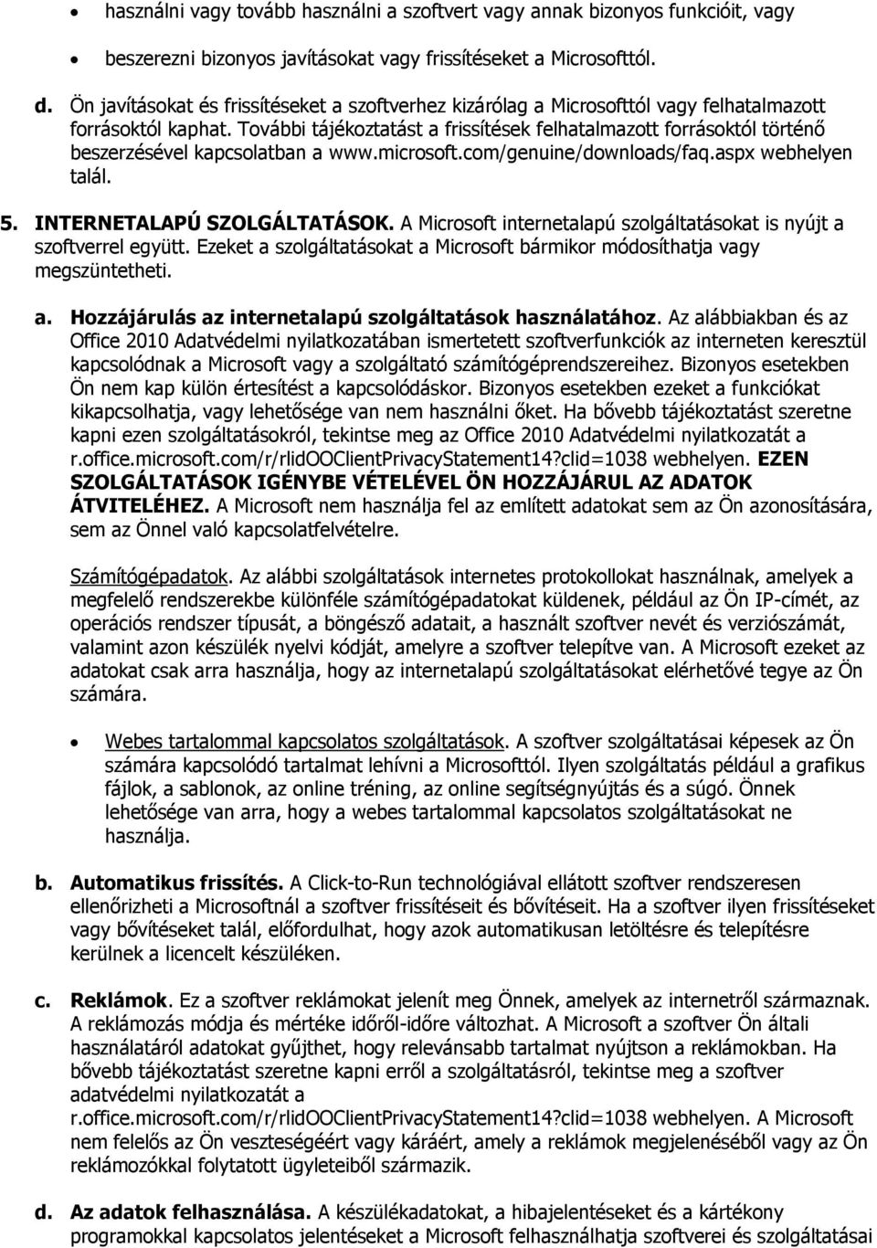 További tájékoztatást a frissítések felhatalmazott forrásoktól történő beszerzésével kapcsolatban a www.microsoft.com/genuine/downloads/faq.aspx webhelyen talál. 5. INTERNETALAPÚ SZOLGÁLTATÁSOK.