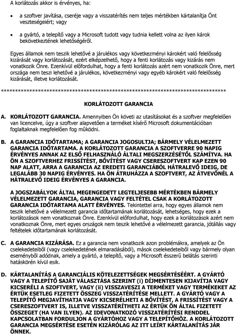 Egyes államok nem teszik lehetővé a járulékos vagy következményi károkért való felelősség kizárását vagy korlátozását, ezért elképzelhető, hogy a fenti korlátozás vagy kizárás nem vonatkozik Önre.