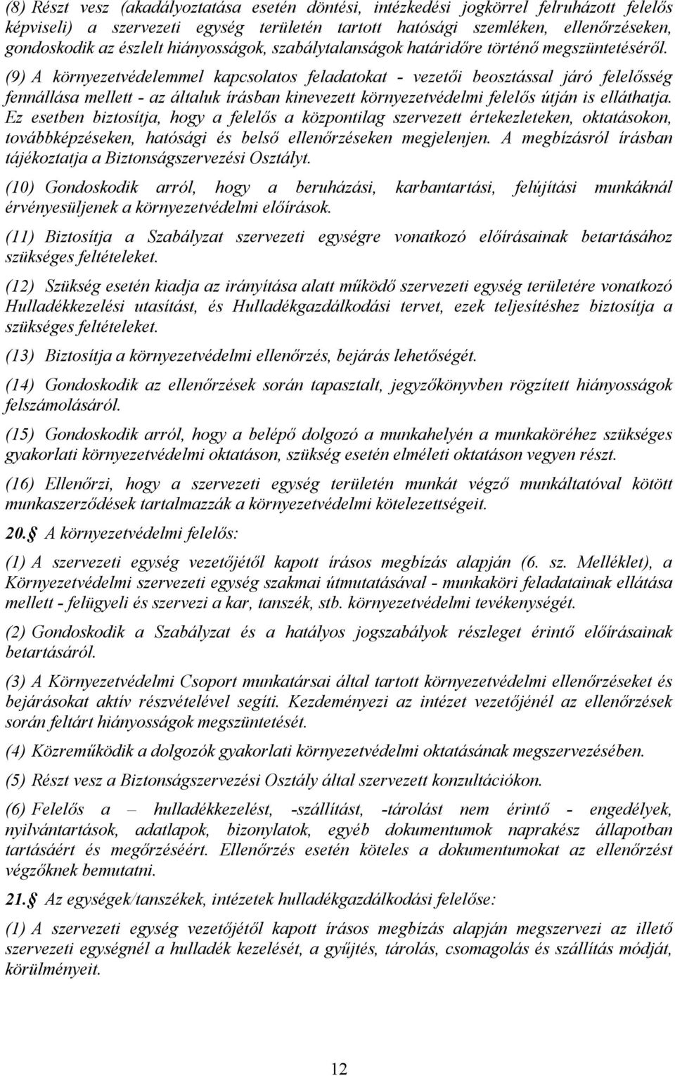 (9) A környezetvédelemmel kapcsolatos feladatokat - vezeti beosztással járó felelsség fennállása mellett - az általuk írásban kinevezett környezetvédelmi felels útján is elláthatja.