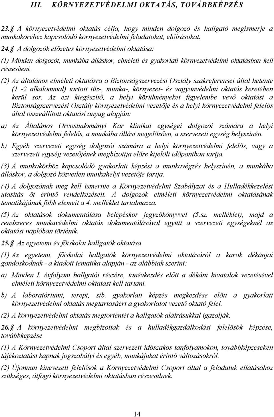 (2) Az általános elméleti oktatásra a Biztonságszervezési Osztály szakreferensei által hetente (1-2 alkalommal) tartott t:z-, munka-, környezet- és vagyonvédelmi oktatás keretében kerül sor.