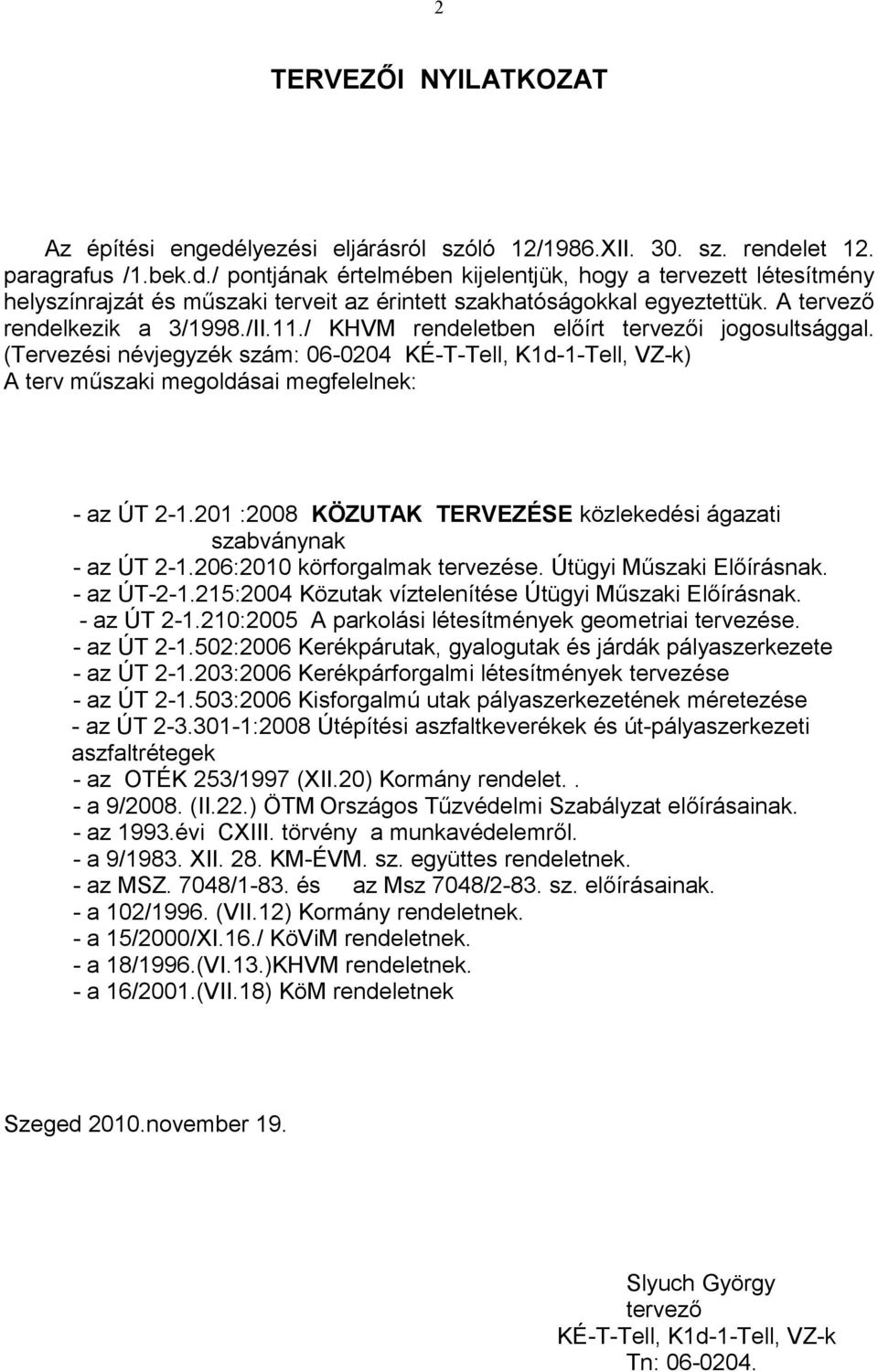 (Tervezési névjegyzék szám: 06-0204 KÉ-T-Tell, K1d-1-Tell, VZ-k) A terv műszaki megoldásai megfelelnek: - az ÚT 2-1.201 :2008 KÖZUTAK TERVEZÉSE közlekedési ágazati szabványnak - az ÚT 2-1.