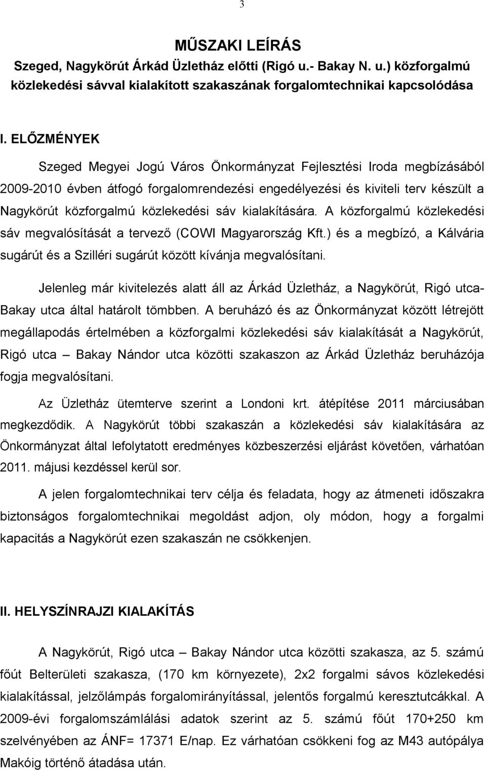 kialakítására. A közforgalmú közlekedési sáv megvalósítását a tervező (COWI Magyarország Kft.) és a megbízó, a Kálvária sugárút és a Szilléri sugárút között kívánja megvalósítani.