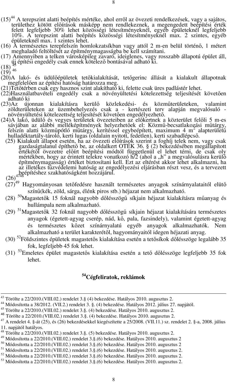 (16) A természetes terepfelszín homlokzatsíkban vagy attól 2 m-en belül történő, 1 métert meghaladó feltöltését az építménymagasságba be kell számítani.