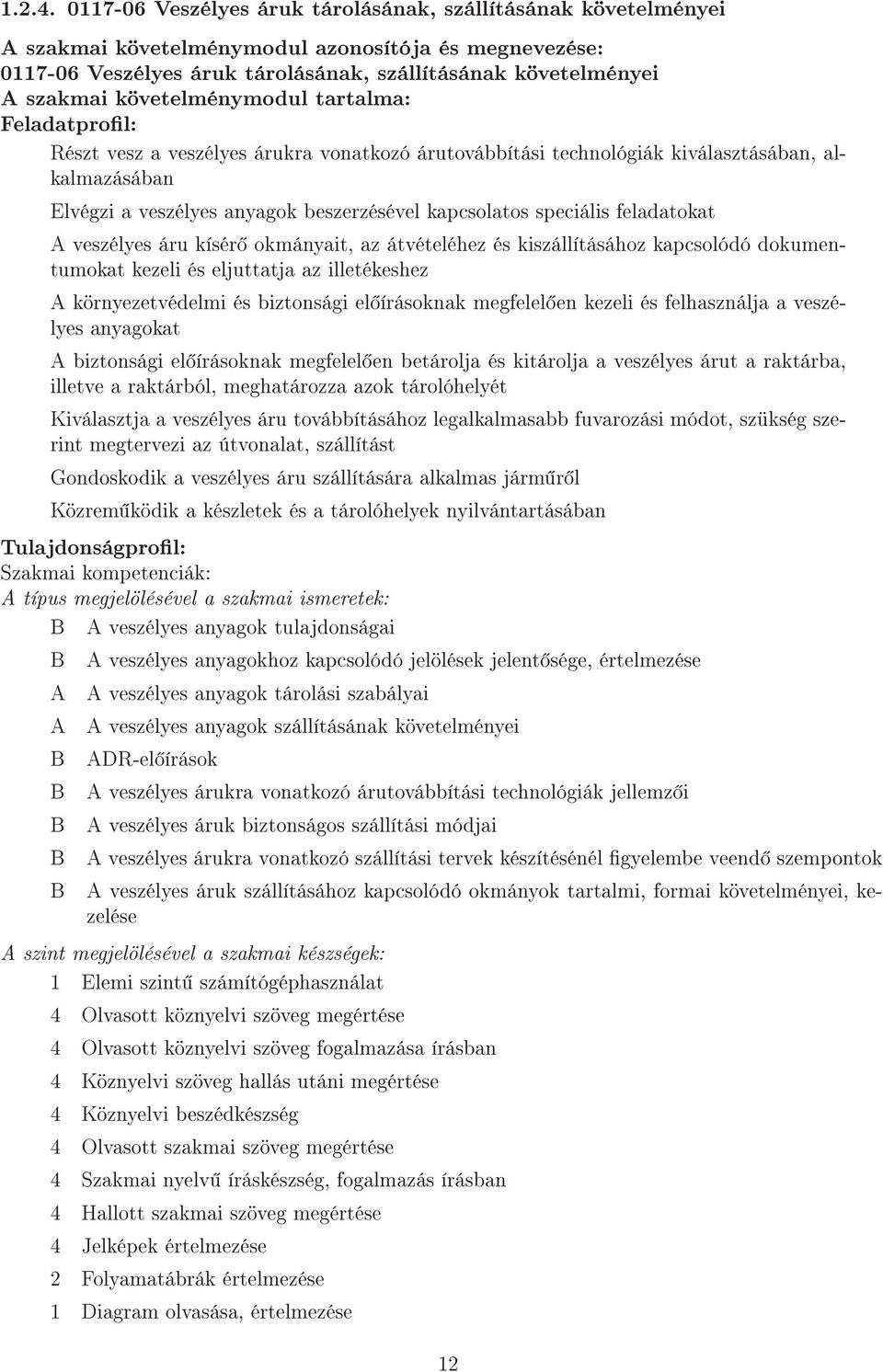 követelménymodul tartalma: Feladatprol: Részt vesz a veszélyes árukra vonatkozó árutovábbítási technológiák kiválasztásában, alkalmazásában Elvégzi a veszélyes anyagok beszerzésével kapcsolatos