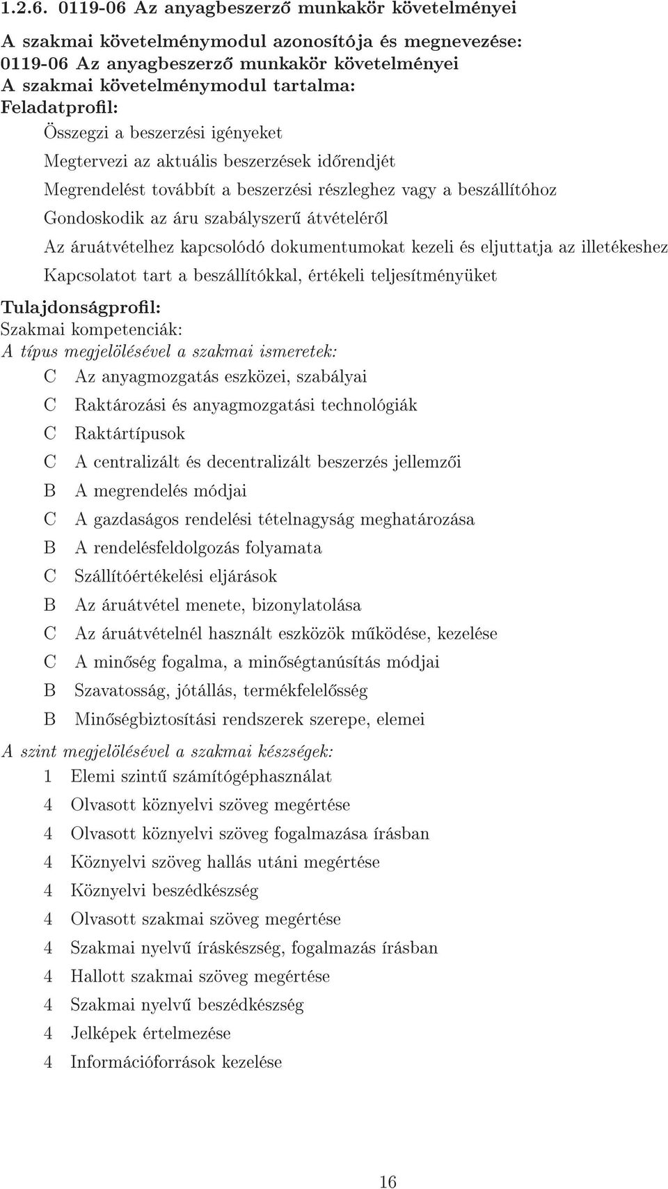 Összegzi a beszerzési igényeket Megtervezi az aktuális beszerzések id rendjét Megrendelést továbbít a beszerzési részleghez vagy a beszállítóhoz Gondoskodik az áru szabályszer átvételér l Az