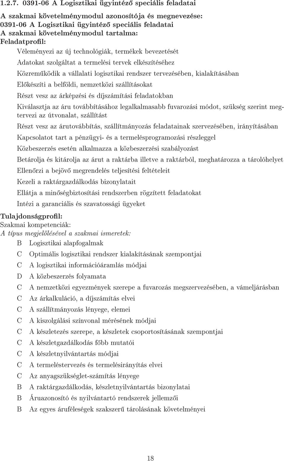 Feladatprol: Véleményezi az új technológiák, termékek bevezetését Adatokat szolgáltat a termelési tervek elkészítéséhez Közrem ködik a vállalati logisztikai rendszer tervezésében, kialakításában El