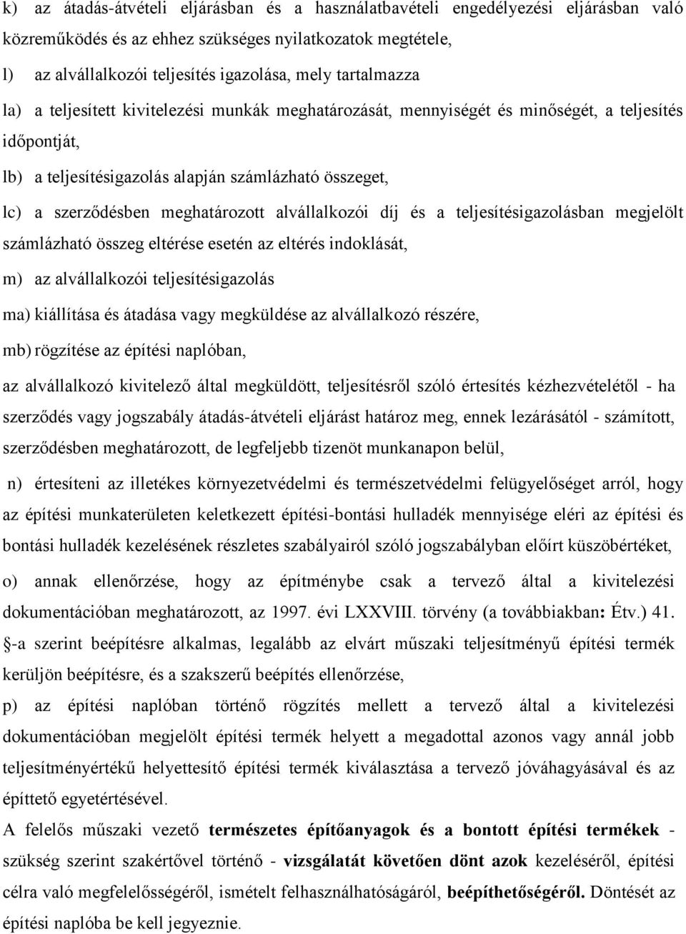 meghatározott alvállalkozói díj és a teljesítésigazolásban megjelölt számlázható összeg eltérése esetén az eltérés indoklását, m) az alvállalkozói teljesítésigazolás ma) kiállítása és átadása vagy
