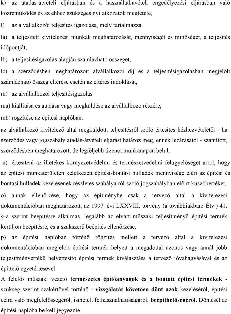 meghatározott alvállalkozói díj és a teljesítésigazolásban megjelölt számlázható összeg eltérése esetén az eltérés indoklását, m) az alvállalkozói teljesítésigazolás ma) kiállítása és átadása vagy