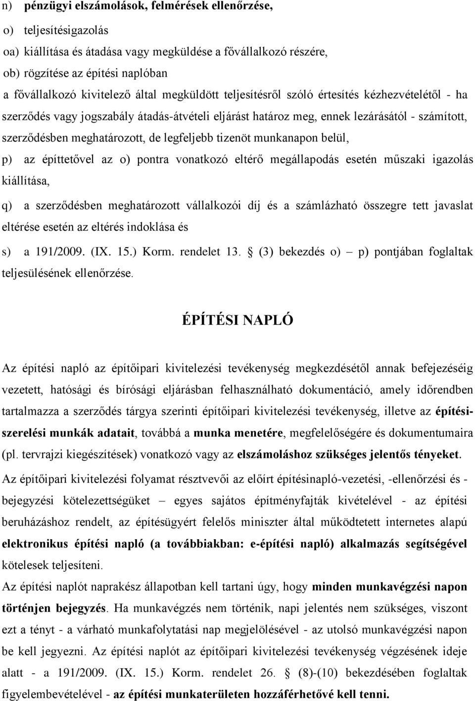 legfeljebb tizenöt munkanapon belül, p) az építtetővel az o) pontra vonatkozó eltérő megállapodás esetén műszaki igazolás kiállítása, q) a szerződésben meghatározott vállalkozói díj és a számlázható