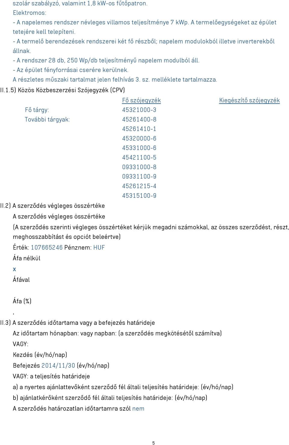 - Az épület fényforrásai cserére kerülnek. A részletes műszaki tartalmat jelen felhívás 3. sz. melléklete tartalmazza. II.1.