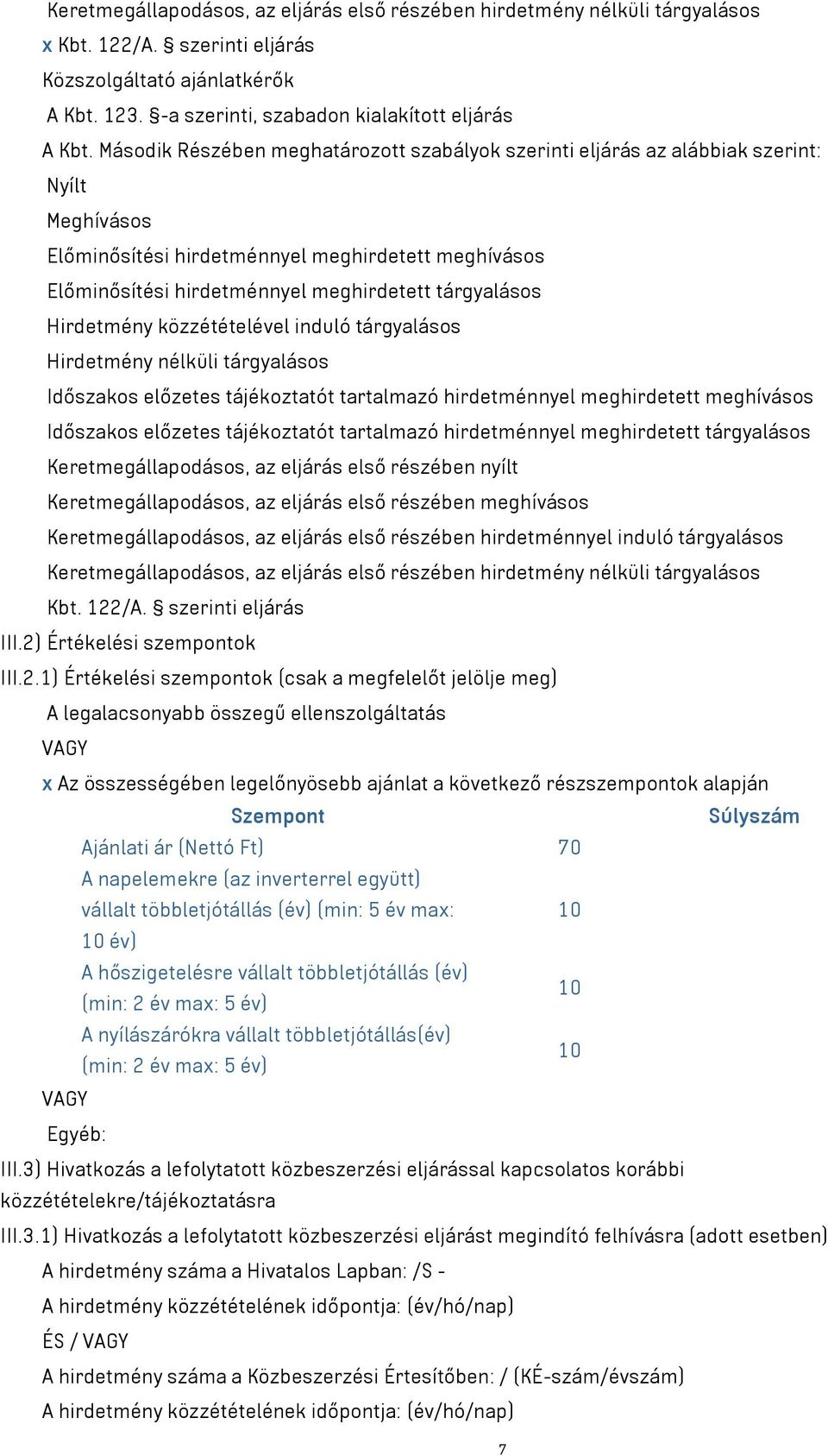 tárgyalásos Hirdetmény közzétételével induló tárgyalásos Hirdetmény nélküli tárgyalásos Időszakos előzetes tájékoztatót tartalmazó hirdetménnyel meghirdetett meghívásos Időszakos előzetes