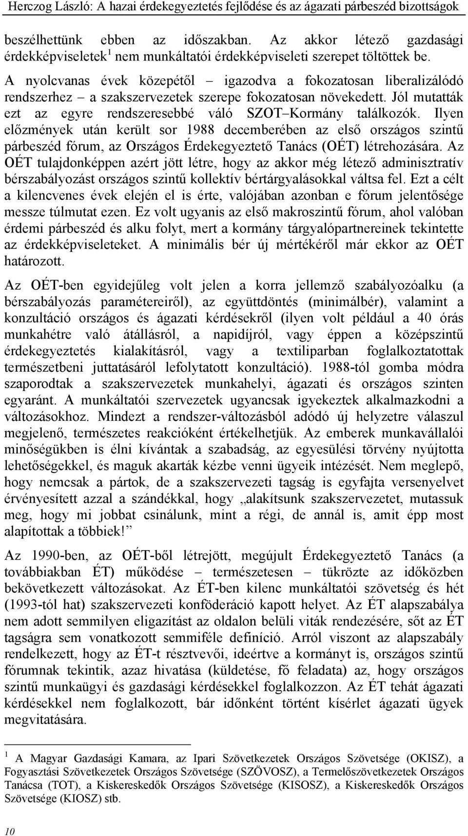 A nyolcvanas évek közepétől igazodva a fokozatosan liberalizálódó rendszerhez a szakszervezetek szerepe fokozatosan növekedett. Jól mutatták ezt az egyre rendszeresebbé váló SZOT Kormány találkozók.