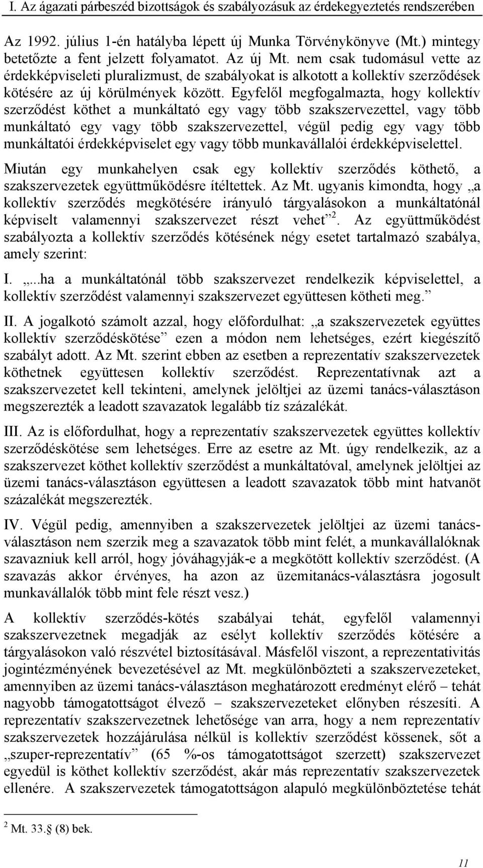 Egyfelől megfogalmazta, hogy kollektív szerződést köthet a munkáltató egy vagy több szakszervezettel, vagy több munkáltató egy vagy több szakszervezettel, végül pedig egy vagy több munkáltatói