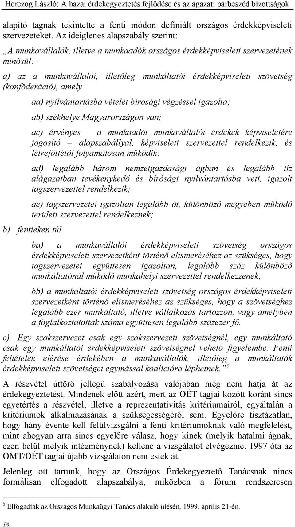 (konföderáció), amely aa) nyilvántartásba vételét bírósági végzéssel igazolta; ab) székhelye Magyarországon van; ac) érvényes a munkaadói munkavállalói érdekek képviseletére jogosító alapszabállyal,