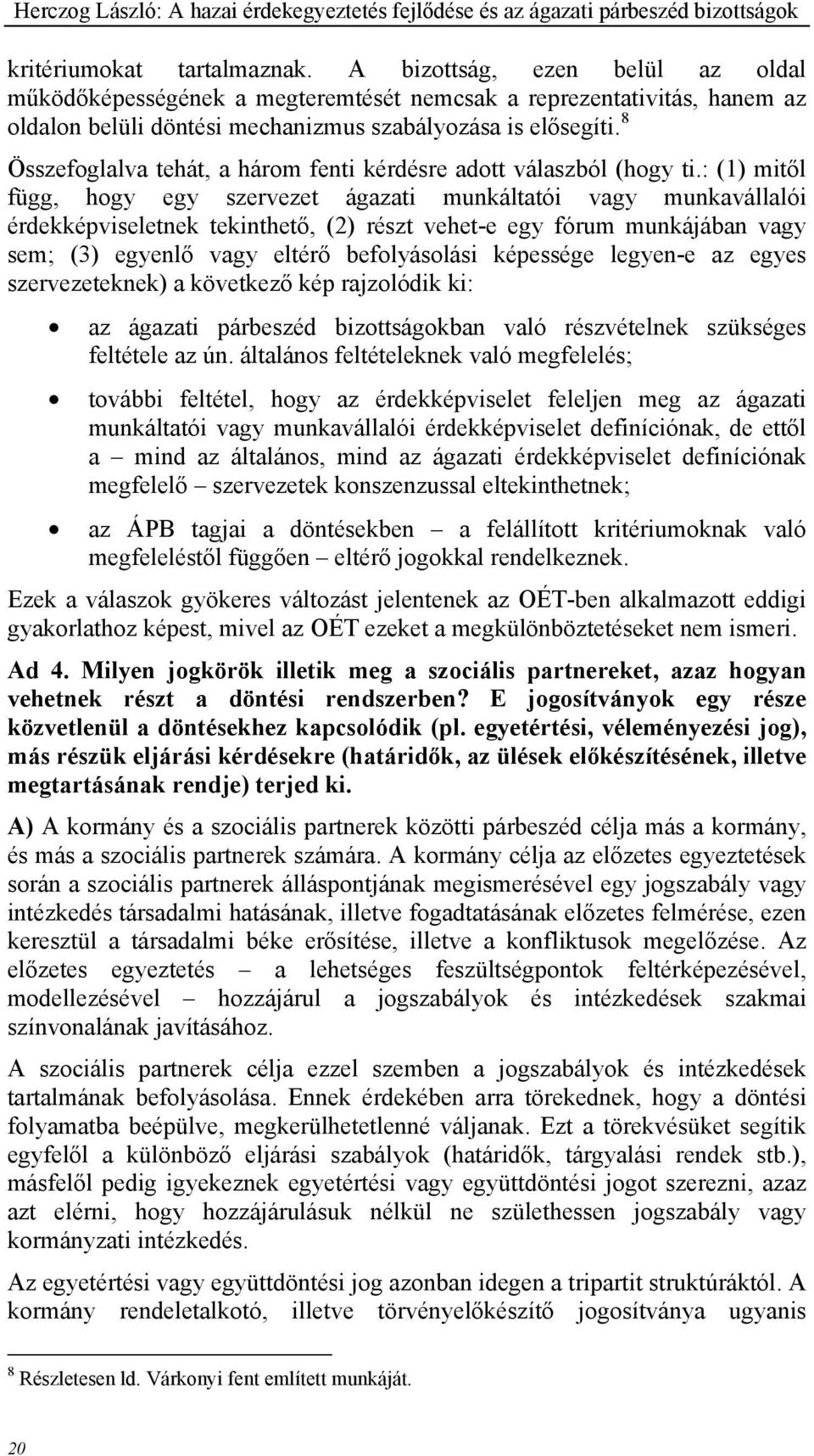 8 Összefoglalva tehát, a három fenti kérdésre adott válaszból (hogy ti.