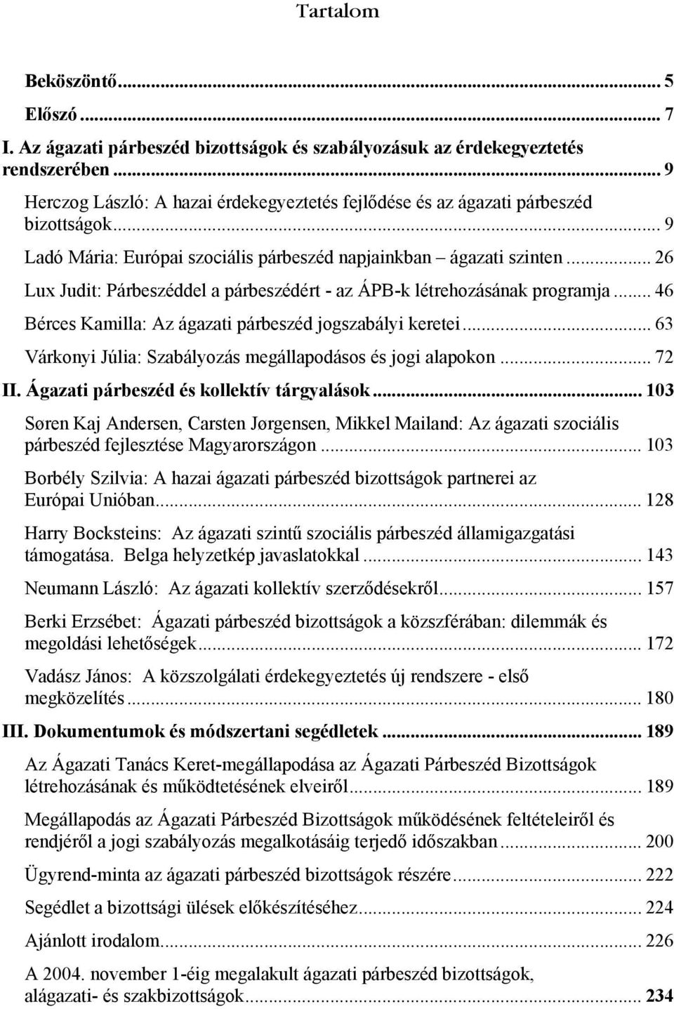 .. 26 Lux Judit: Párbeszéddel a párbeszédért - az ÁPB-k létrehozásának programja... 46 Bérces Kamilla: Az ágazati párbeszéd jogszabályi keretei.