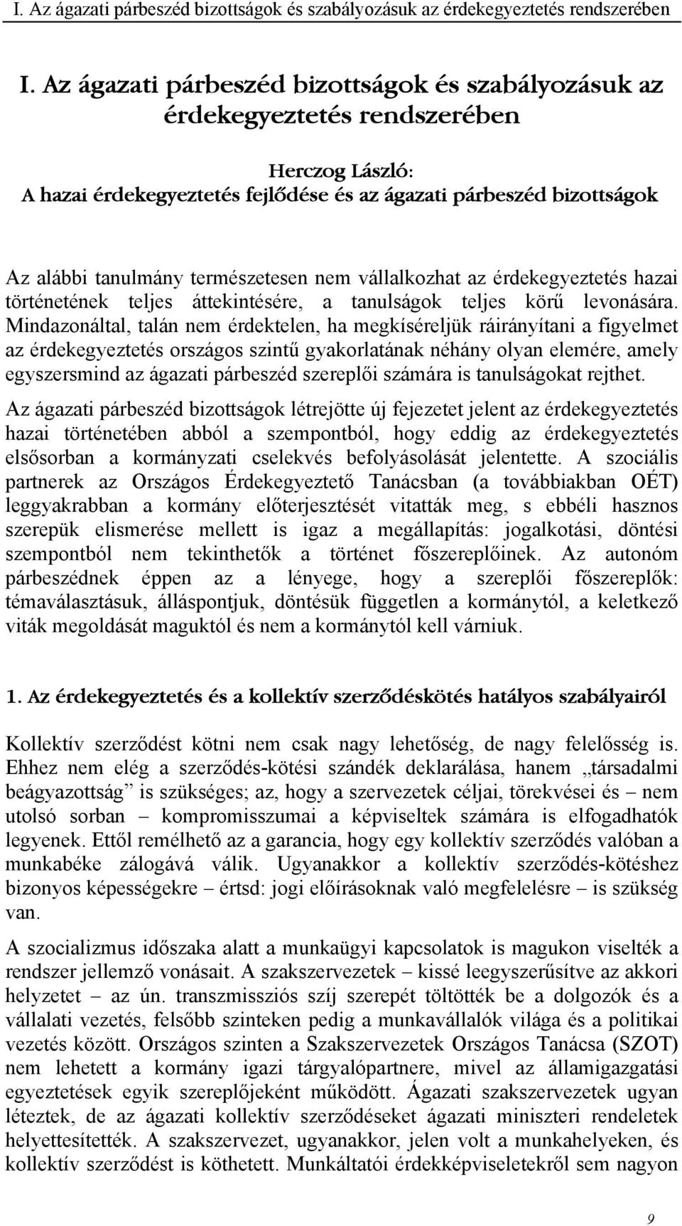 természetesen nem vállalkozhat az érdekegyeztetés hazai történetének teljes áttekintésére, a tanulságok teljes körű levonására.