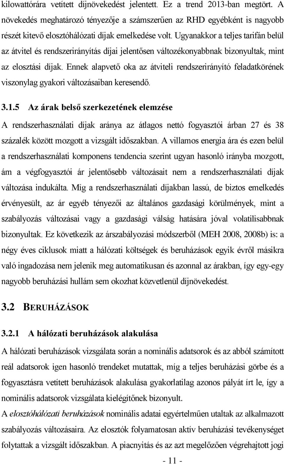 Ugyanakkor a teljes tarifán belül az átvitel és rendszerirányítás díjai jelentősen változékonyabbnak bizonyultak, mint az elosztási díjak.