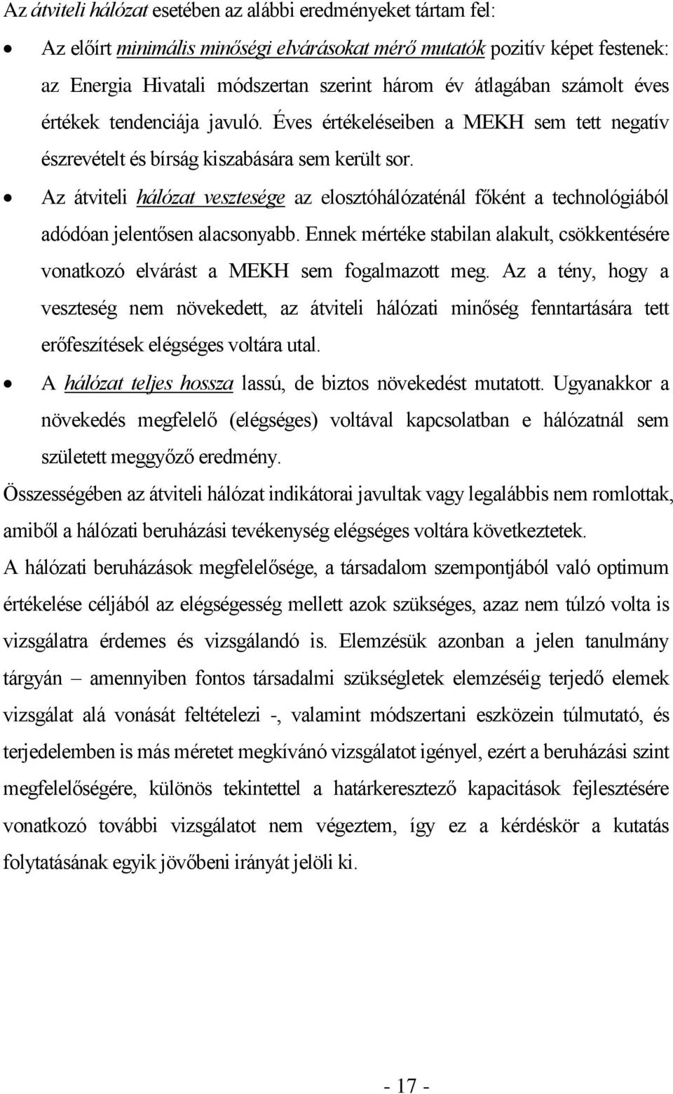 Az átviteli hálózat vesztesége az elosztóhálózaténál főként a technológiából adódóan jelentősen alacsonyabb.