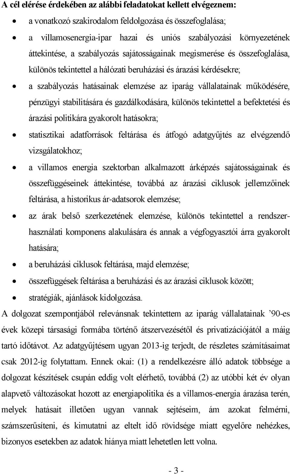 működésére, pénzügyi stabilitására és gazdálkodására, különös tekintettel a befektetési és árazási politikára gyakorolt hatásokra; statisztikai adatforrások feltárása és átfogó adatgyűjtés az