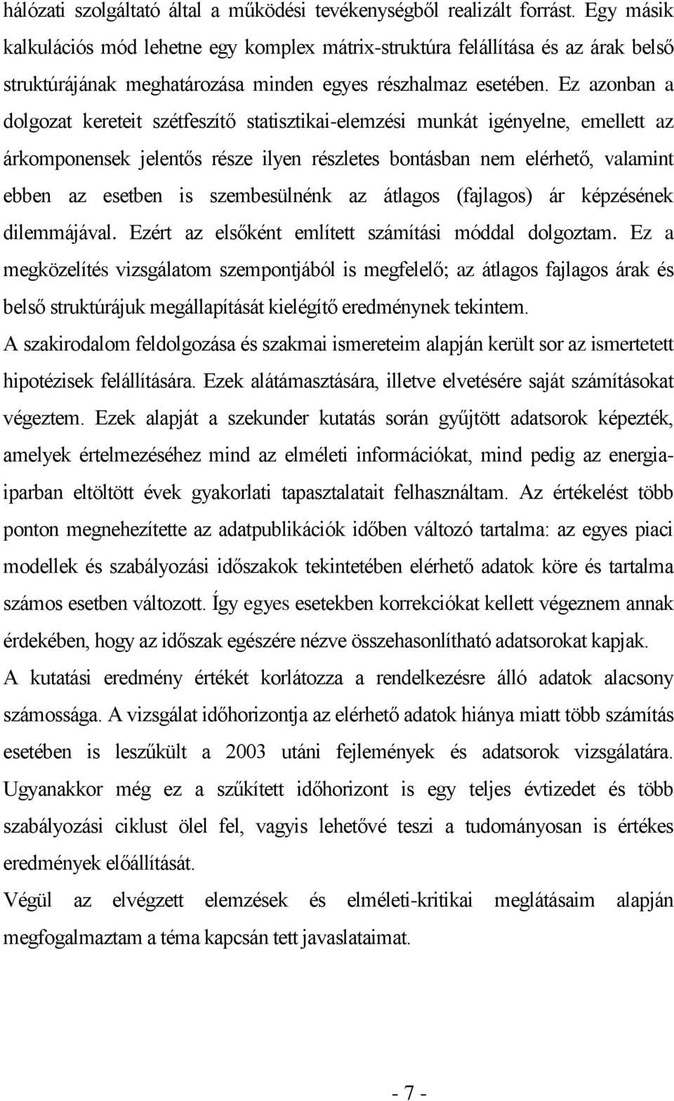 Ez azonban a dolgozat kereteit szétfeszítő statisztikai-elemzési munkát igényelne, emellett az árkomponensek jelentős része ilyen részletes bontásban nem elérhető, valamint ebben az esetben is