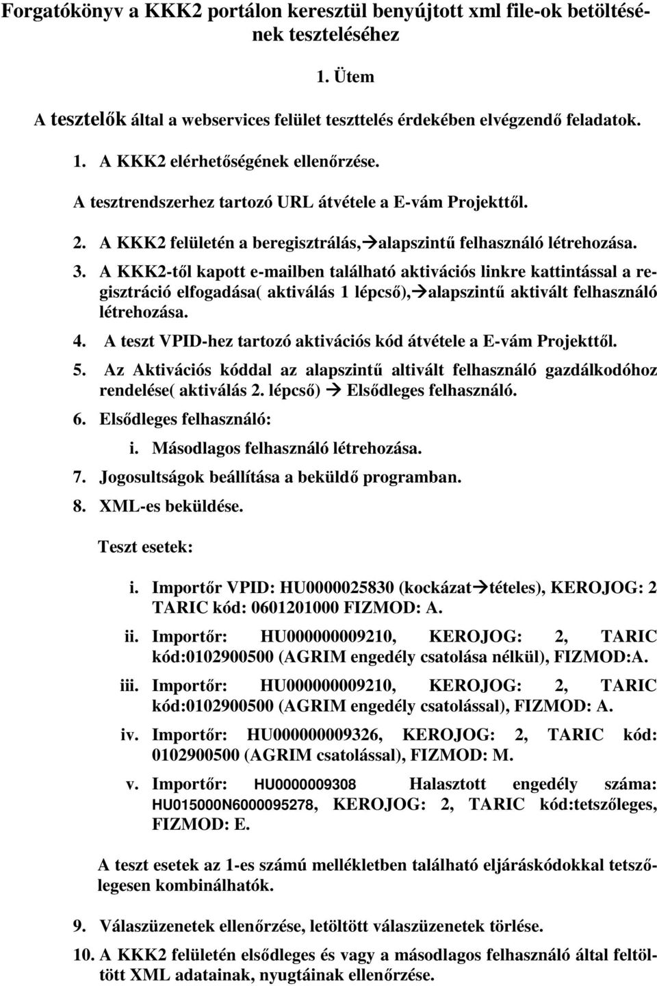 A KKK2-tıl kapott e-mailben található aktivációs linkre kattintással a regisztráció elfogadása( aktiválás 1 lépcsı), alapszintő aktivált felhasználó létrehozása. 4.