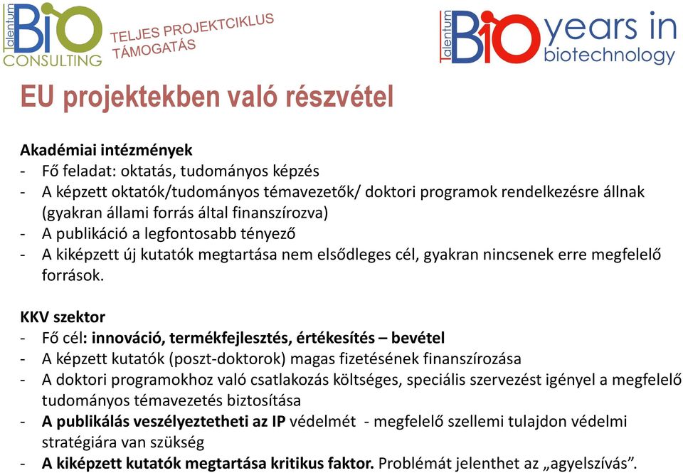 KKV szektor - Fő cél: innováció, termékfejlesztés, értékesítés bevétel - A képzett kutatók (poszt-doktorok) magas fizetésének finanszírozása - A doktori programokhoz való csatlakozás költséges,