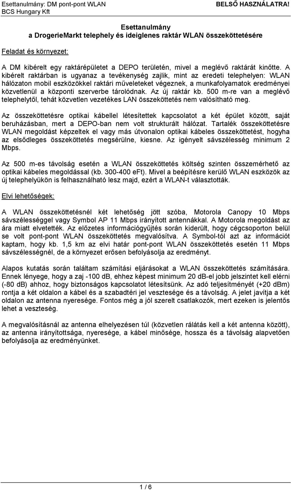 szerverbe tárolódnak. Az új raktár kb. 500 m-re van a meglévő telephelytől, tehát közvetlen vezetékes LAN összeköttetés nem valósítható meg.