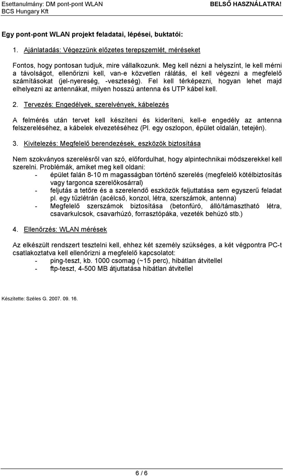 Fel kell térképezni, hogyan lehet majd elhelyezni az antennákat, milyen hosszú antenna és UTP kábel kell. 2.