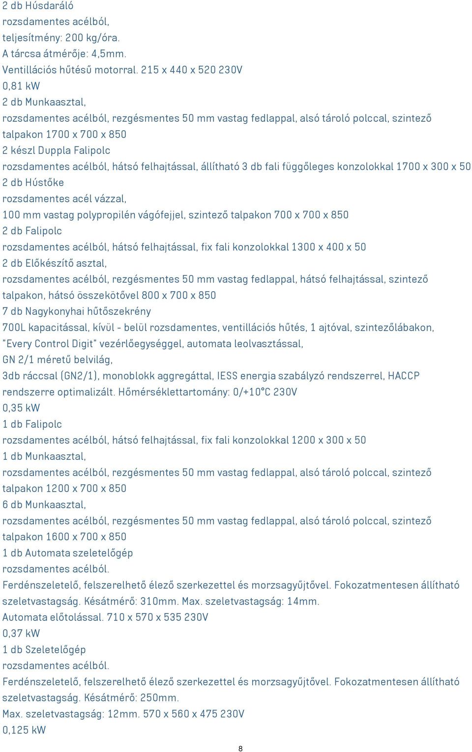 acélból, hátsó felhajtással, állítható 3 db fali függőleges konzolokkal 1700 x 300 x 50 2 db Hústőke rozsdamentes acél vázzal, 100 mm vastag polypropilén vágófejjel, szintező talpakon 700 x 700 x 850