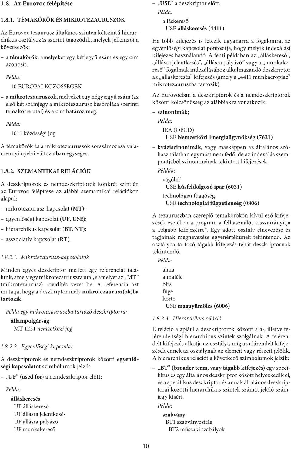 témakörre utal) és a cím határoz meg. Példa: 1011 közösségi jog A témakörök és a mikrotezauruszok sorszámozása valamennyi nyelvi változatban egységes. 1.8.2.