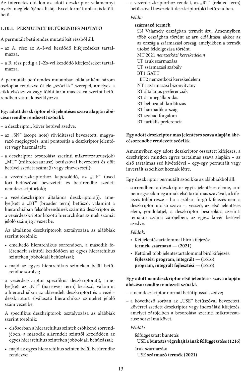 A permutált betűrendes mutatóban oldalanként három oszlopba rendezve ötféle szócikk szerepel, amelyek a cikk első szava vagy többi tartalmas szava szerint betűrendben vannak osztályozva.