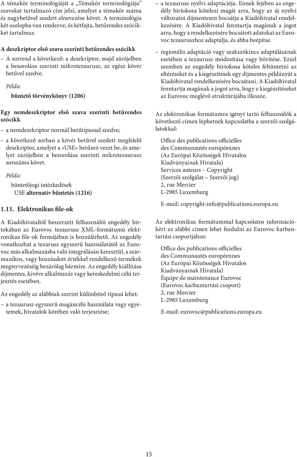 A deszkriptor első szava szerinti betűrendes szócikk A sorrend a következő: a deszkriptor, majd zárójelben a besorolása szerinti mikrotezaurusz, az egész kövér betűvel szedve.