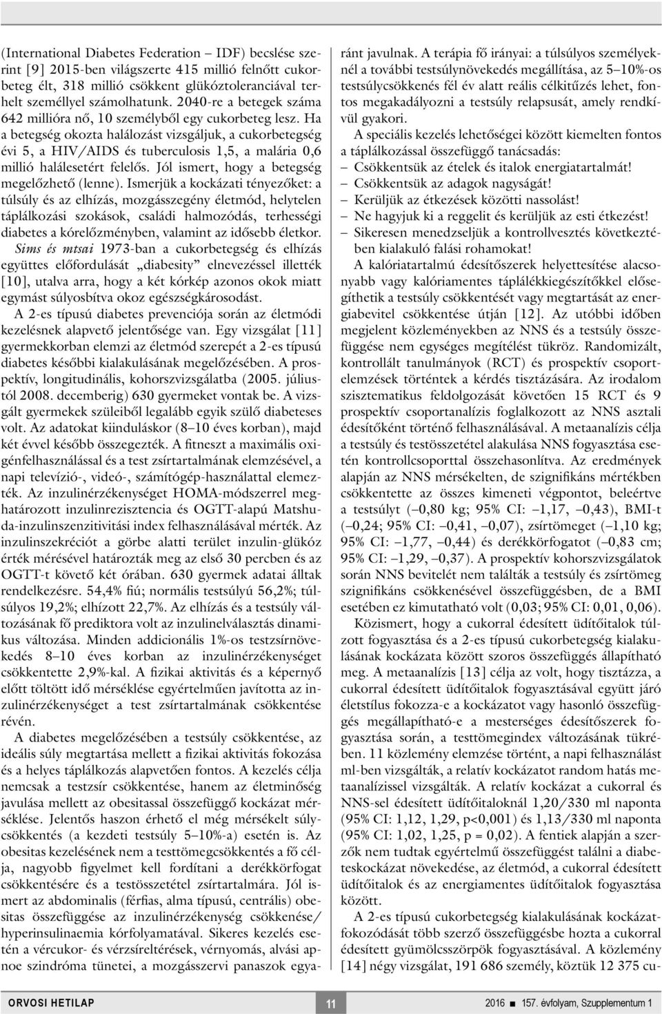 Ha a betegség okozta halálozást vizsgáljuk, a cukorbetegség évi 5, a HIV/AIDS és tuberculosis 1,5, a malária 0,6 millió halálesetért felelős. Jól ismert, hogy a betegség megelőzhető (lenne).