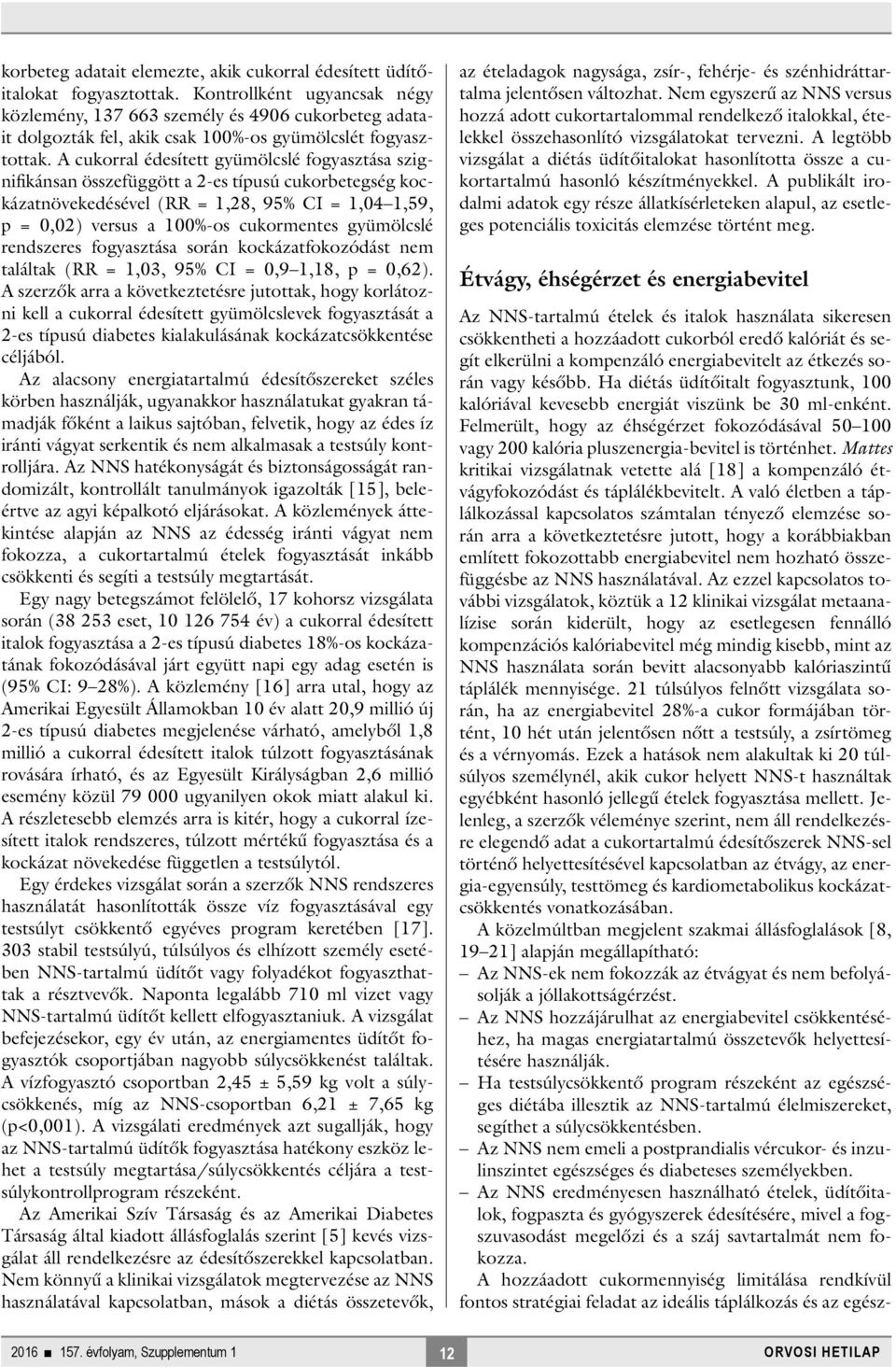 A cukorral édesített gyümölcslé fogyasztása szignifikánsan összefüggött a 2-es típusú cukorbetegség kockázatnövekedésével (RR = 1,28, 95% CI = 1,04 1,59, p = 0,02) versus a 100%-os cukormentes