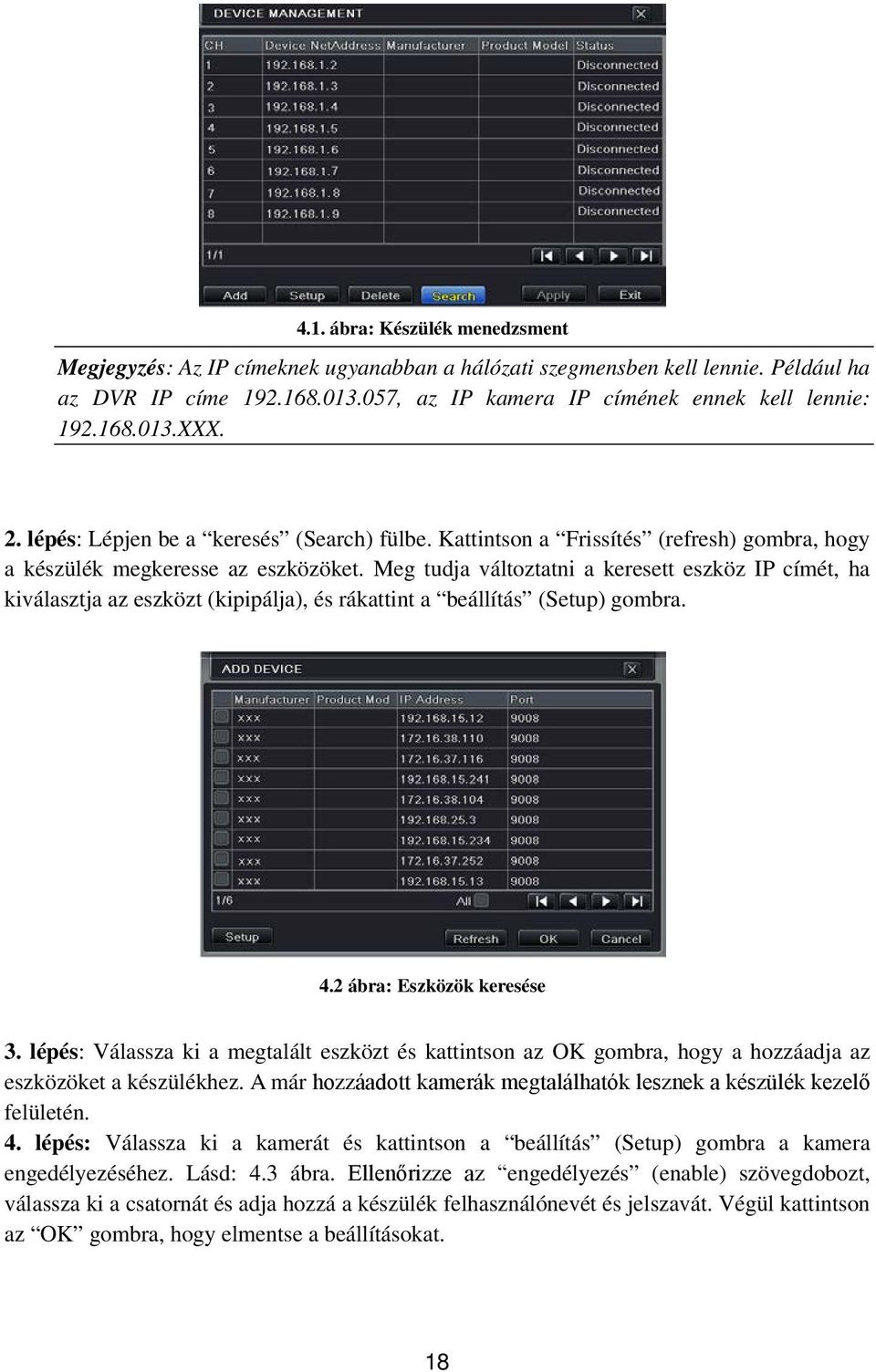 Meg tudja változtatni a keresett eszköz IP címét, ha kiválasztja az eszközt (kipipálja), és rákattint a beállítás (Setup) gombra. 4.2 ábra: Eszközök keresése 3.