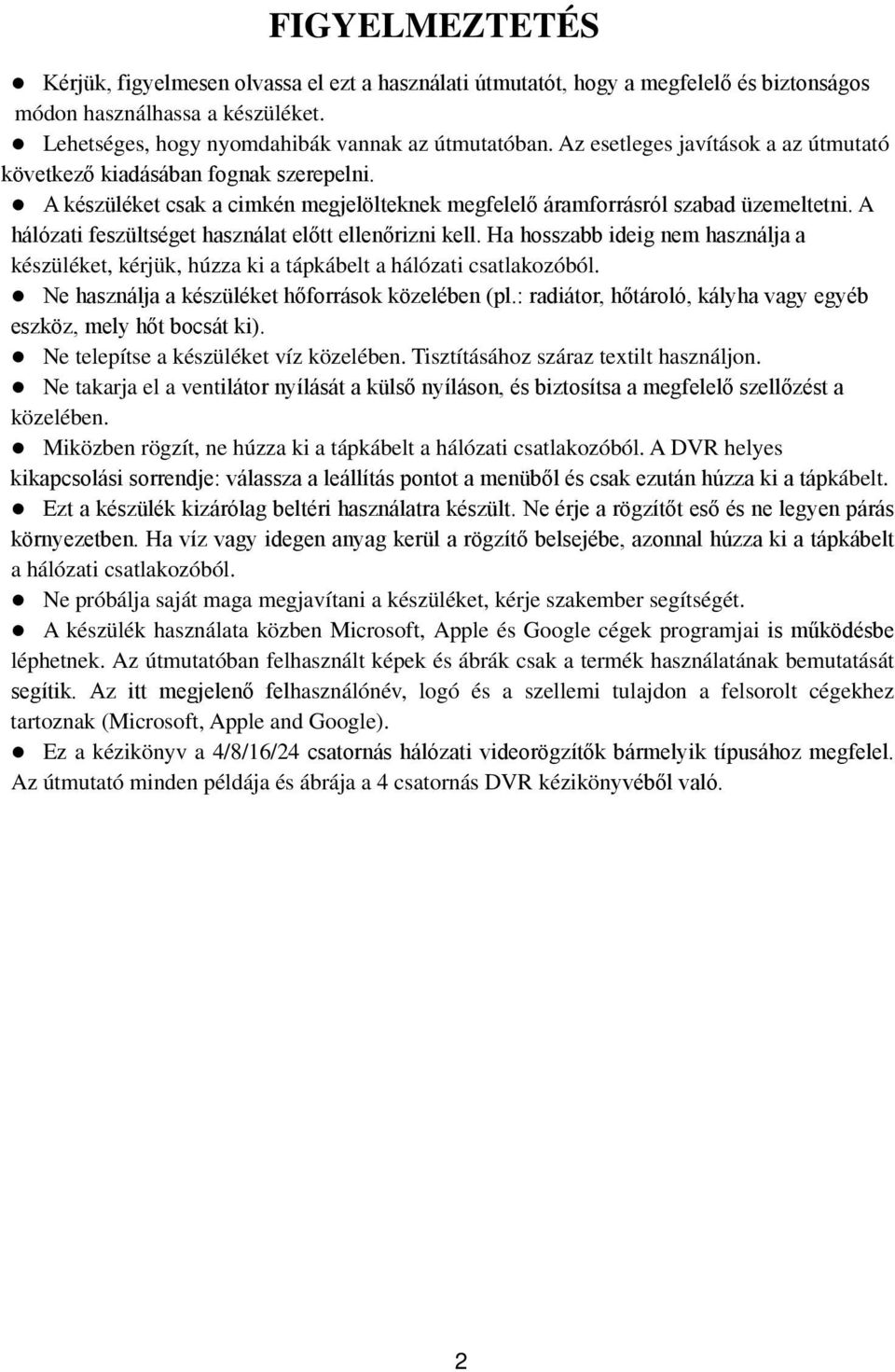 A hálózati feszültséget használat előtt ellenőrizni kell. Ha hosszabb ideig nem használja a készüléket, kérjük, húzza ki a tápkábelt a hálózati csatlakozóból.