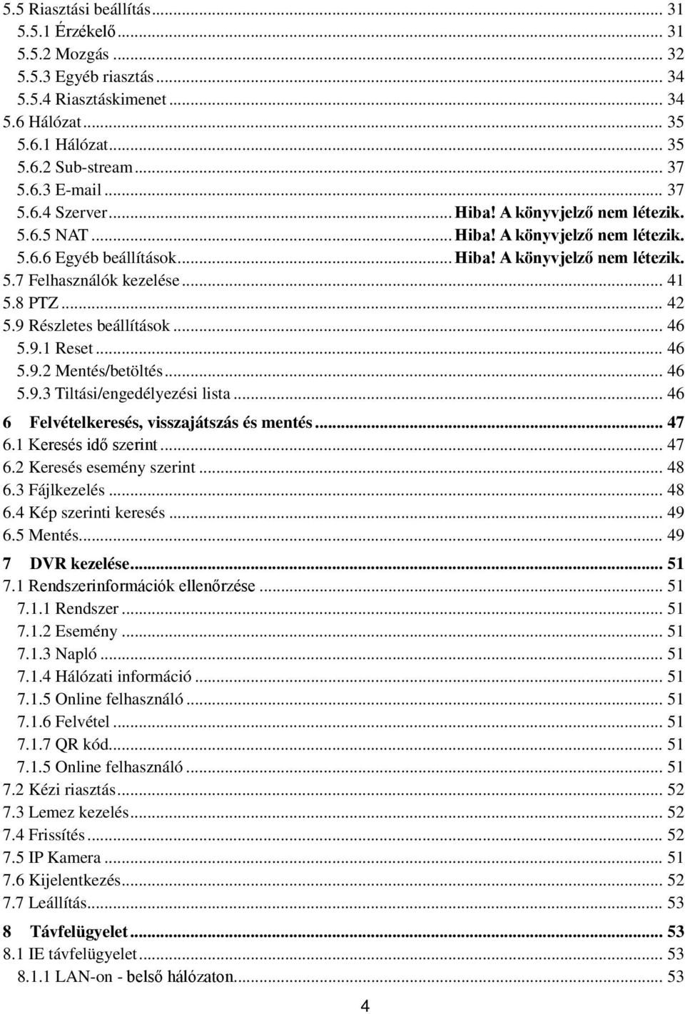 .. 42 5.9 Részletes beállítások... 46 5.9.1 Reset... 46 5.9.2 Mentés/betöltés... 46 5.9.3 Tiltási/engedélyezési lista... 46 6 Felvételkeresés, visszajátszás és mentés... 47 6.1 Keresés idő szerint.