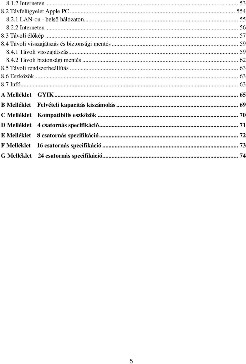 6 Eszközök... 63 8.7 Infó... 63 A Melléklet GYIK... 65 B Melléklet Felvételi kapacitás kiszámolás... 69 C Melléklet Kompatibilis eszközök.